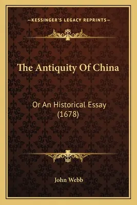 Starożytność Chin: Or An Historical Essay (1678) - The Antiquity Of China: Or An Historical Essay (1678)