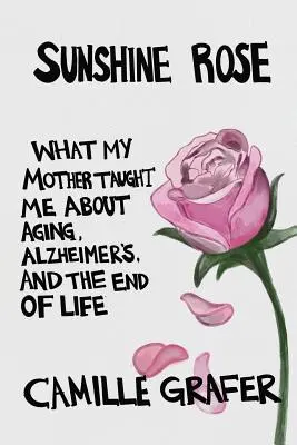 Sunshine Rose: Czego moja matka nauczyła mnie o starzeniu się, chorobie Alzheimera i końcu życia - Sunshine Rose: What My Mother Taught Me about Aging, Alzheimer's, and the End of Life