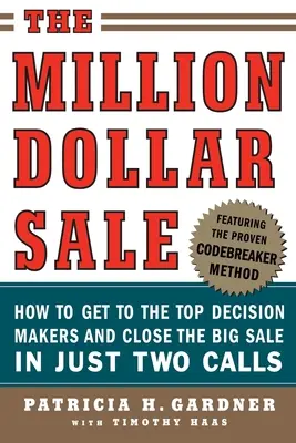 Sprzedaż za milion dolarów: Jak dotrzeć do najważniejszych decydentów i zamknąć wielką sprzedaż w zaledwie dwóch rozmowach? - The Million Dollar Sale: How to Get to the Top Decision Makers and Close the Big Sale in Just Two Calls