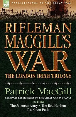Wojna strzelca Macgilla: Żołnierz londyńskich Irlandczyków podczas Wielkiej Wojny w Europie, w tym Armia Amatorska, Czerwony Horyzont i Wielki P - Rifleman Macgill's War: A Soldier of the London Irish During the Great War in Europe Including the Amateur Army, the Red Horizon & the Great P
