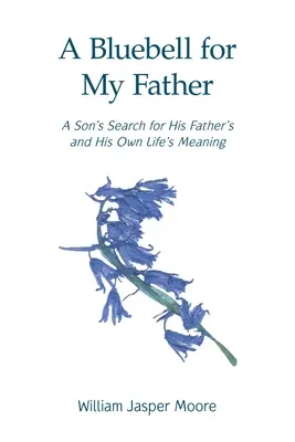 A Bluebell for My Father: Poszukiwanie sensu życia przez syna i jego ojca - A Bluebell for My Father: A Son's Search for His Father's and His Own Life's Meaning