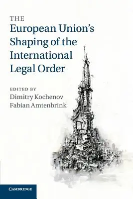 Kształtowanie międzynarodowego porządku prawnego przez Unię Europejską - The European Union's Shaping of the International Legal Order