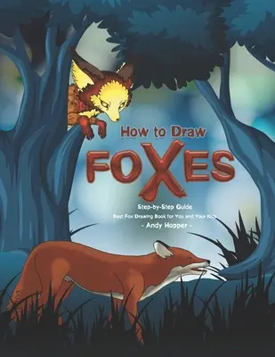 Jak rysować lisy krok po kroku: Najlepsza książka do rysowania lisów dla Ciebie i Twoich dzieci - How to Draw Foxes Step-by-Step Guide: Best Fox Drawing Book for You and Your Kids