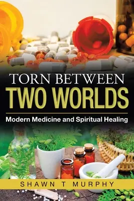 Rozdarty między dwoma światami: nowoczesna medycyna i uzdrawianie duchowe - Torn Between Two Worlds: Modern Medicine and Spiritual Healing