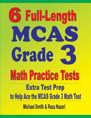 6 pełnowymiarowych testów matematycznych MCAS dla klasy 3: Dodatkowe przygotowanie do testu, aby pomóc w rozwiązaniu testu matematycznego MCAS klasy 3 - 6 Full-Length MCAS Grade 3 Math Practice Tests: Extra Test Prep to Help Ace the MCAS Grade 3 Math Test