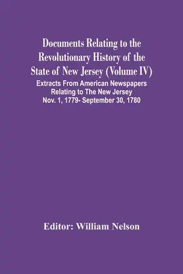 Documents Relating To The Revolutionary History Of The State Of New Jersey (Volume Iv) Wypisy z amerykańskich gazet odnoszące się do New Jersey No - Documents Relating To The Revolutionary History Of The State Of New Jersey (Volume Iv) Extracts From American Newspapers Relating To The New Jersey No