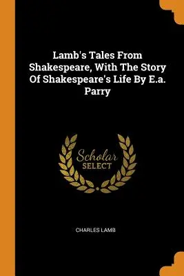 Lamb's Tales From Shakespeare, z historią życia Szekspira autorstwa E.A. Parry'ego - Lamb's Tales From Shakespeare, With The Story Of Shakespeare's Life By E.a. Parry