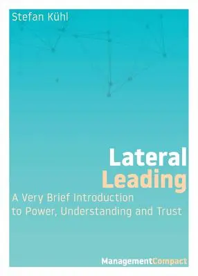 Przywództwo boczne: Bardzo krótkie wprowadzenie do władzy, zrozumienia i zaufania - Lateral Leading: A Very Brief Introduction to Power, Understanding and Trust