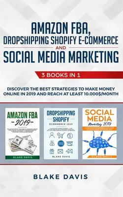 Amazon FBA, Dropshipping Shopify E-commerce i marketing w mediach społecznościowych: 3 książki w 1 - Odkryj najlepsze strategie zarabiania pieniędzy w Internecie w 2019 i R - Amazon FBA, Dropshipping Shopify E-commerce and Social Media Marketing: 3 Books in 1 - Discover the Best Strategies to Make Money Online in 2019 and R