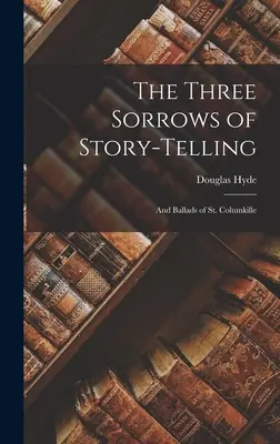 Trzy smutki opowiadania historii: I ballady świętego Columkille'a - The Three Sorrows of Story-telling: And Ballads of St. Columkille