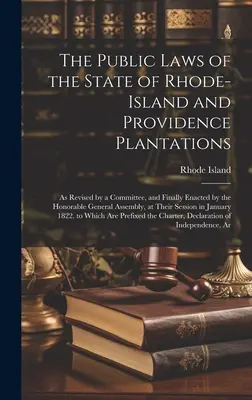 The Public Laws of the State of Rhode-Island and Providence Plantations: Poprawione przez komisję i ostatecznie uchwalone przez szanowne zgromadzenie ogólne - The Public Laws of the State of Rhode-Island and Providence Plantations: As Revised by a Committee, and Finally Enacted by the Honorable General Assem