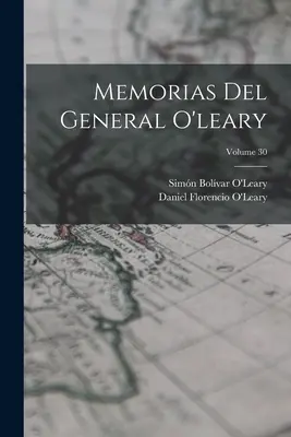 Memorias Del General O'leary, tom 30 - Memorias Del General O'leary; Volume 30