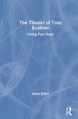 Teatr Tony'ego Kushnera: Living Past Hope - The Theater of Tony Kushner: Living Past Hope