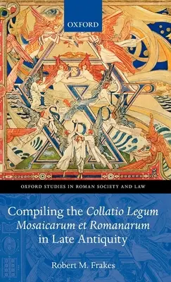 Kompilacja Collatio Legum Mosaicarum Et Romanarum w późnej starożytności - Compiling the Collatio Legum Mosaicarum Et Romanarum in Late Antiquity