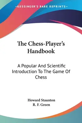 Podręcznik szachisty: Popularne i naukowe wprowadzenie do gry w szachy - The Chess-Player's Handbook: A Popular And Scientific Introduction To The Game Of Chess