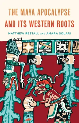 Apokalipsa Majów i jej zachodnie korzenie - The Maya Apocalypse and Its Western Roots