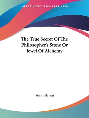 Prawdziwy sekret kamienia filozoficznego lub klejnotu alchemii - The True Secret Of The Philosopher's Stone Or Jewel Of Alchemy