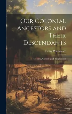 Nasi kolonialni przodkowie i ich potomkowie: Historyczne, genealogiczne, biograficzne - Our Colonial Ancestors and Their Descendants: Historical, Genealogical, Biographical