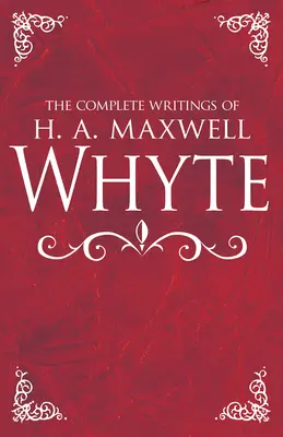 Kompletne pisma H. A. Maxwella Whyte'a - The Complete Writings of H. A. Maxwell Whyte