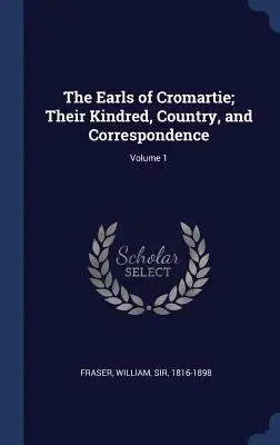 Hrabiowie Cromartie; ich krewni, kraj i korespondencja; Tom 1 - The Earls of Cromartie; Their Kindred, Country, and Correspondence; Volume 1