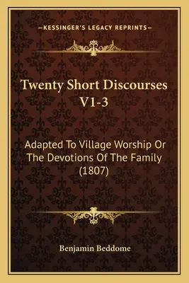 Dwadzieścia krótkich dyskursów V1-3: Dostosowane do kultu wiejskiego lub nabożeństw rodzinnych (1807) - Twenty Short Discourses V1-3: Adapted To Village Worship Or The Devotions Of The Family (1807)