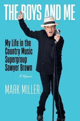 The Boys and Me: Moje życie w supergrupie muzyki country Sawyer Brown - The Boys and Me: My Life in the Country Music Supergroup Sawyer Brown