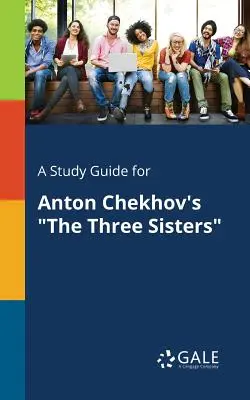 Przewodnik do studiowania „Trzech sióstr” Antoniego Czechowa” - A Study Guide for Anton Chekhov's The Three Sisters