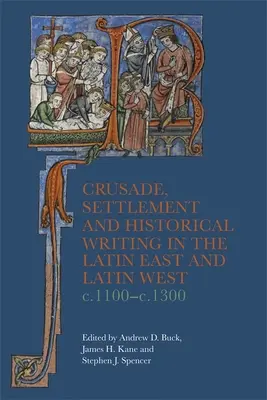 Krucjaty, osadnictwo i piśmiennictwo historyczne na łacińskim Wschodzie i łacińskim Zachodzie, ok. 1100-1300 r. - Crusade, Settlement and Historical Writing in the Latin East and Latin West, C. 1100-C.1300