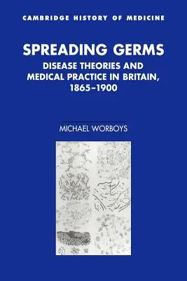 Rozprzestrzenianie zarazków: Teorie chorób i praktyka medyczna w Wielkiej Brytanii, 1865-1900 - Spreading Germs: Disease Theories and Medical Practice in Britain, 1865-1900