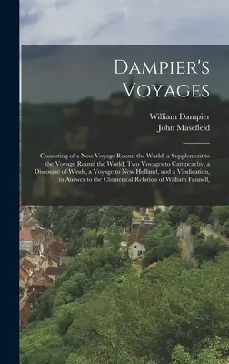 Dampier's Voyages: Składające się z nowej podróży dookoła świata, suplementu do podróży dookoła świata, dwóch podróży do Campeachy, a Di - Dampier's Voyages: Consisting of a New Voyage Round the World, a Supplement to the Voyage Round the World, Two Voyages to Campeachy, a Di