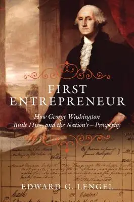 Pierwszy przedsiębiorca: Jak Jerzy Waszyngton zbudował dobrobyt swój i całego narodu - First Entrepreneur: How George Washington Built His -- And the Nation's -- Prosperity