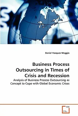 Outsourcing procesów biznesowych w czasach kryzysu i recesji - Business Process Outsourcing in Times of Crisis and Recession
