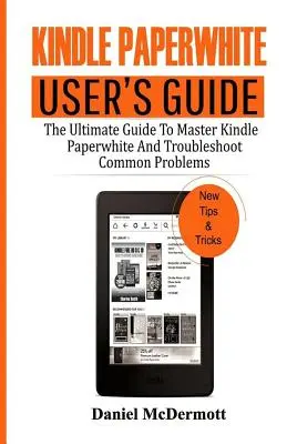 Przewodnik użytkownika Kindle Paperwhite: Ostateczny przewodnik po opanowaniu Kindle Paperwhite i rozwiązywaniu typowych problemów - Kindle Paperwhite User's Guide: The Ultimate Guide to Master Kindle Paperwhite and Troubleshoot Common Problems