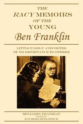 Obłędne wspomnienia młodego Bena Franklina: Małe rodzinne anegdoty bez znaczenia dla innych - The Racy Memoirs of the Young Ben Franklin: Little Family Anecdotes of No Importance to Others