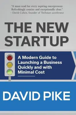 The New Startup: Nowoczesny przewodnik po szybkim uruchomieniu firmy przy minimalnych kosztach - The New Startup: A Modern Guide to Launching a Business Quickly and with Minimal Cost