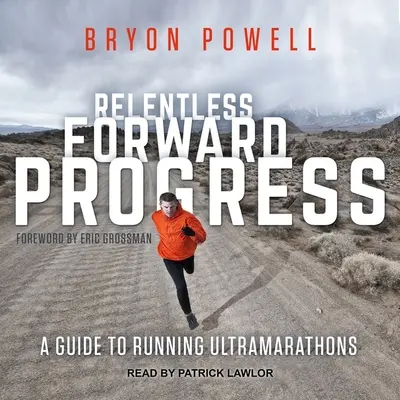 Relentless Forward Progress: Przewodnik po bieganiu w ultramaratonach - Relentless Forward Progress: A Guide to Running Ultramarathons