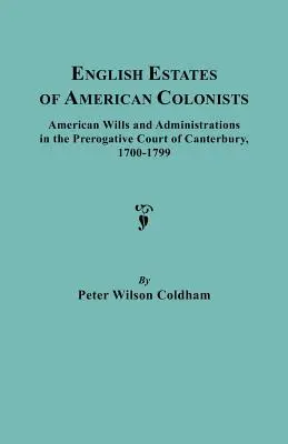 Angielskie posiadłości amerykańskich kolonistów. Amerykańskie testamenty i administracje w Prerogatywnym Sądzie w Canterbury, 1700-1799 - English Estates of American Colonists. American Wills and Administrations in the Prerogative Court of Canterbury, 1700-1799