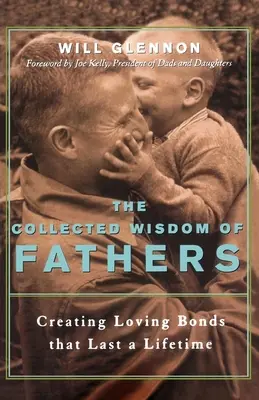 Zebrana mądrość ojców: Tworzenie miłosnych więzi na całe życie - The Collected Wisdom of Fathers: Creating Loving Bonds That Last a Lifetime