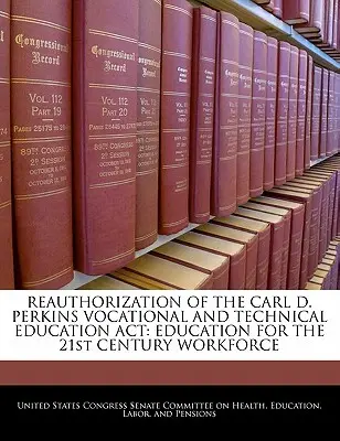 Reautoryzacja ustawy o edukacji zawodowej i technicznej Carla D. Perkinsa: Edukacja dla pracowników XXI wieku - Reauthorization of the Carl D. Perkins Vocational and Technical Education ACT: Education for the 21st Century Workforce