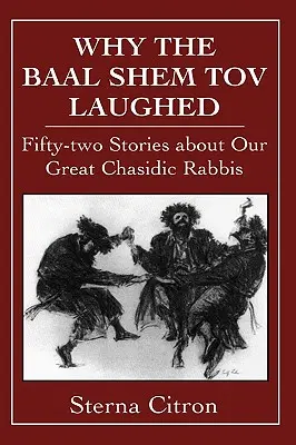 Dlaczego Baal Szem Tow się śmiał: Pięćdziesiąt dwie historie o naszych wielkich rabinach chasydzkich - Why the Baal Shem Tov Laughed: Fifty-two Stories about Our Great Chasidic Rabbis