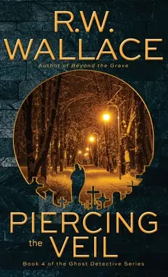 Piercing the Veil: Księga 4 serii detektywistycznej o duchach - Piercing the Veil: Book 4 of the Ghost Detective Series