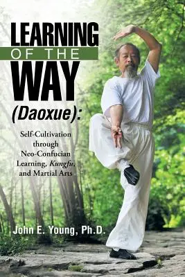 Nauka drogi (Daoxue): Samodoskonalenie poprzez neokonfucjańską naukę, kungfu i sztuki walki - Learning of the Way (Daoxue): Self-Cultivation Through Neo-Confucian Learning, Kungfu, and Martial Arts