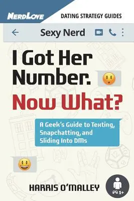 Mam jej numer i co teraz? Przewodnik maniaka po pisaniu SMS-ów, Snapchatowaniu i wślizgiwaniu się w Dms - I Got Her Number, Now What?: A Geek's Guide to Texting, Snapchatting and Sliding Into Dms