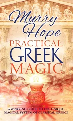 Praktyczna magia grecka: praktyczny przewodnik po unikalnym systemie magicznym klasycznej Grecji - Practical Greek Magic: A Working Guide to the Unique Magical System of Classical Greece