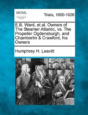 E.B. Ward, et al. właściciele parowca Atlantic, vs. propeller Ogdensburgh oraz Chamberlin & Crawford, jego właściciele - E.B. Ward, et al. Owners of the Steamer Atlantic, vs. the Propeller Ogdensburgh, and Chamberlin & Crawford, His Owners