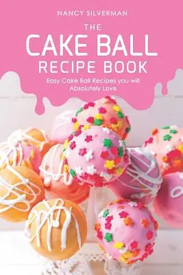 Cake Ball Recipe Book: Łatwe przepisy na kulki z ciasta, które z pewnością pokochasz - The Cake Ball Recipe Book: Easy Cake Ball Recipes you will Absolutely Love