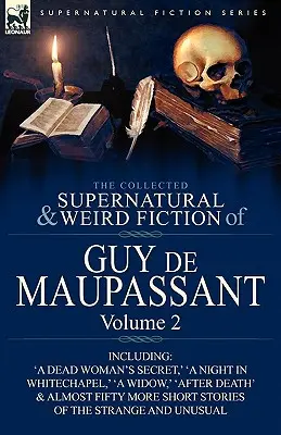 The Collected Supernatural and Weird Fiction of Guy de Maupassant: Volume 2-Including Fifty-Four Short Stories of the Strange and Unusual