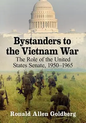 Obserwatorzy wojny w Wietnamie: rola Senatu Stanów Zjednoczonych w latach 1950-1965 - Bystanders to the Vietnam War: The Role of the United States Senate, 1950-1965
