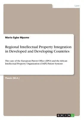 Regionalna integracja własności intelektualnej w krajach rozwiniętych i rozwijających się: przypadek Europejskiego Urzędu Patentowego (EPO) i African Intelle - Regional Intellectual Property Integration in Developed and Developing Countries: The case of the European Patent Office (EPO) and the African Intelle