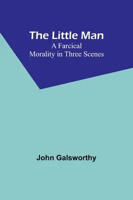 Mały człowiek: Moralność farsowa w trzech odsłonach - The Little Man: A Farcical Morality in Three Scenes